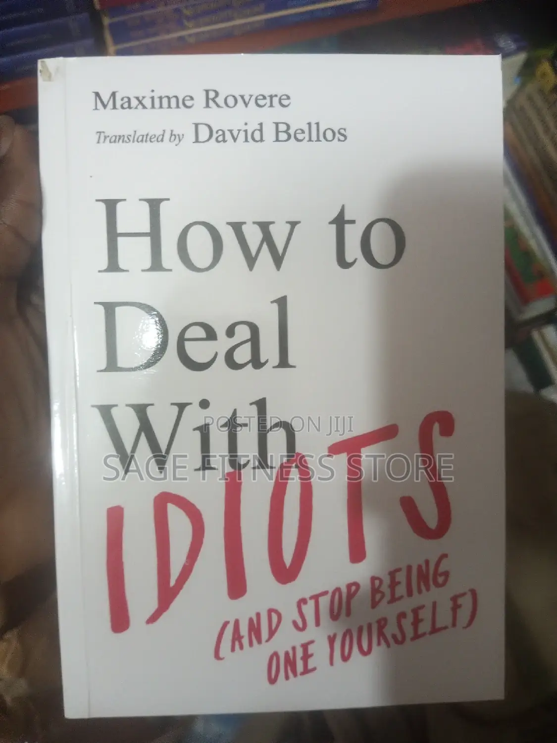 HOW TO DEAL WITH IDIOTS (And Stop Being One Yourself)