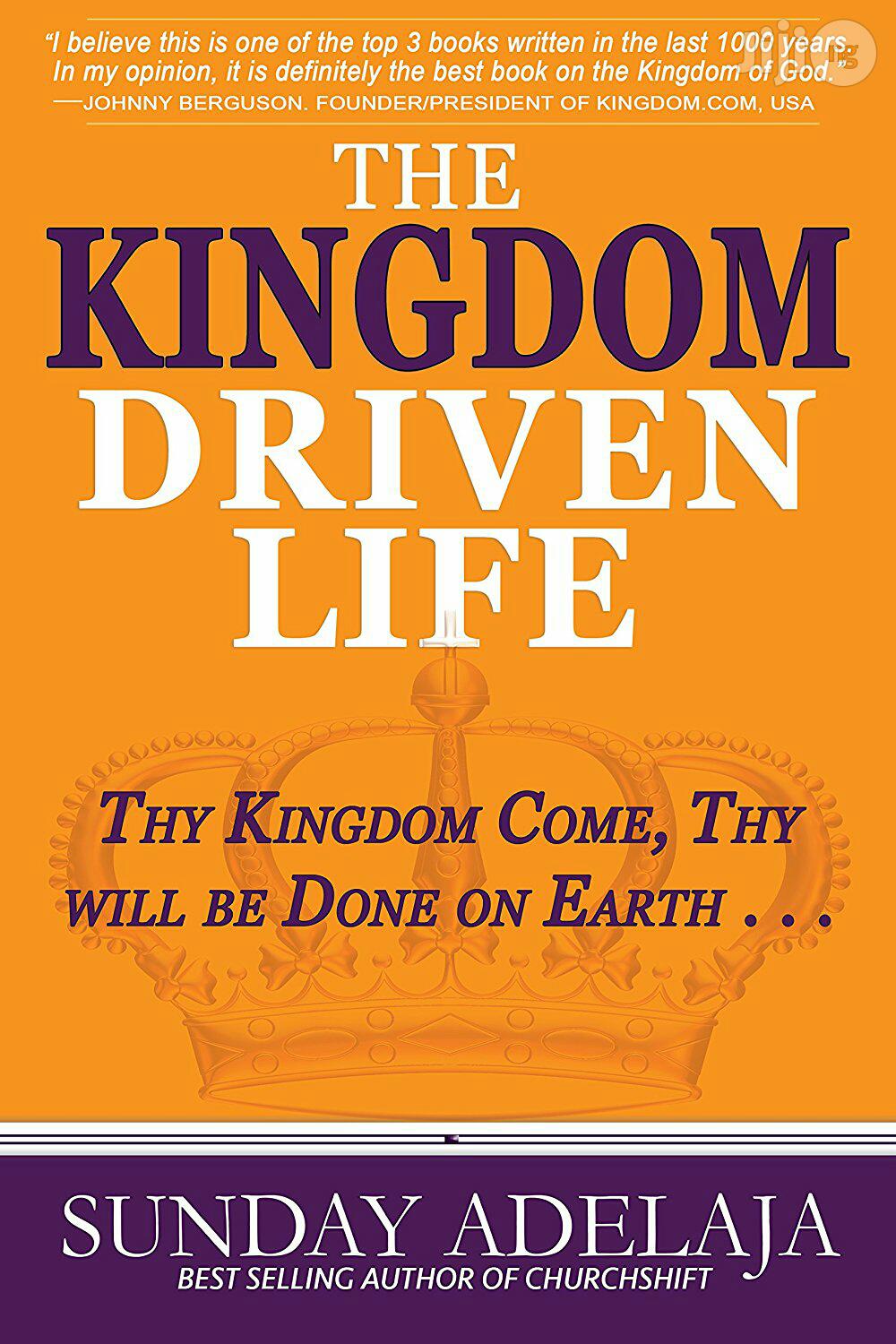 Sunday Adelaja The Kingdom Driven Life: Thy Kingdom Come Thy Will