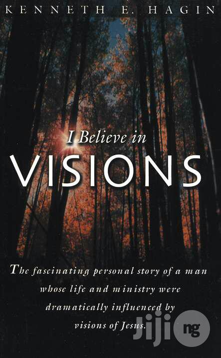 I Believe in Visions By: Kenneth E. Hagin