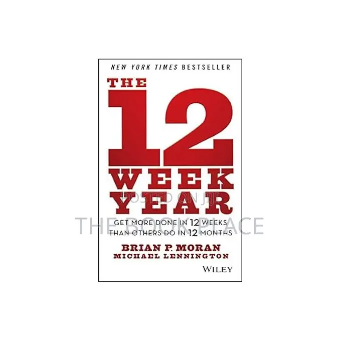 The 12 Week Year: Get More Done in 12 Weeks Than Others Do