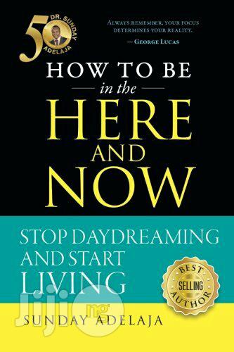 Sunday Adelaja How To Be In The Here And Now
