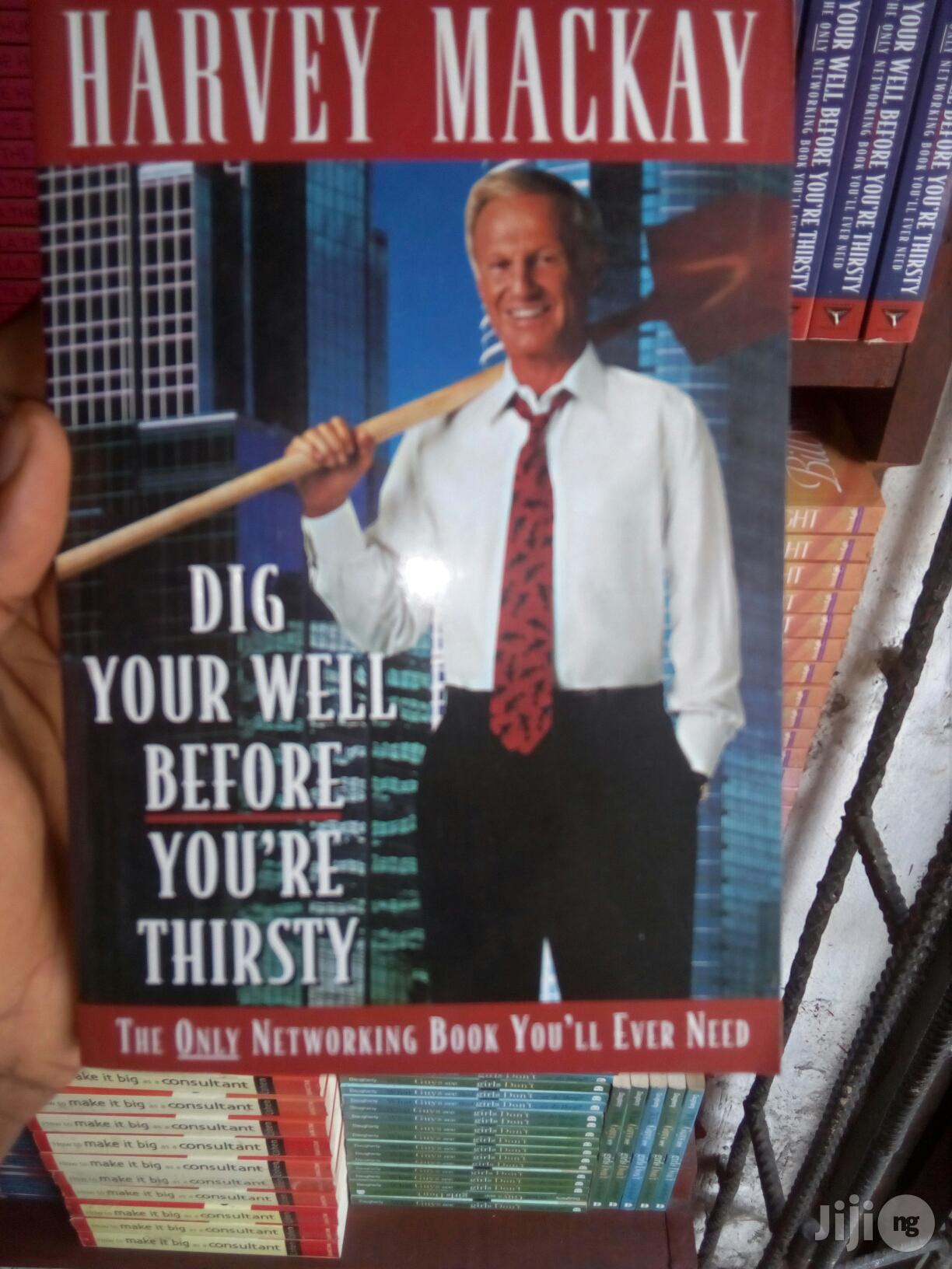 Dig Your Well Before You're Thirsty By Harvey Mackay
