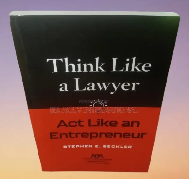 Think Like a Lawyer, Act Like an Entrepreneur by Stephen E. Seckler